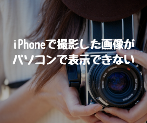 iPhoneで撮影した画像が表示できない